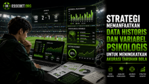 Strategi Memanfaatkan Data Historis dan Variabel Psikologis untuk Meningkatkan Akurasi Taruhan Bola
